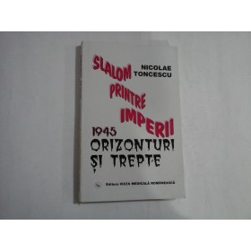 SLALOM PRINTRE IMPERII  -  1945 ORIZONTURI SI TREPTE  -  NICOLAE TINCESCU